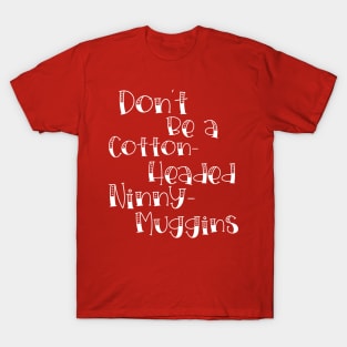 Cotton-Headed Ninny-Muggins T-Shirt